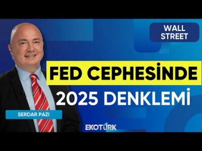 FED Cephesinde 2025 Denklemi | Wall Street | Eren Kuru | Serdar Pazı