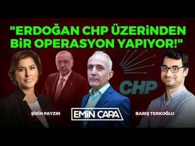 "Erdoğan CHP Üzerinden Bir Operasyon Yapıyor!" I Şirin Payzın - Barış Terkoğlu - Emin Çapa