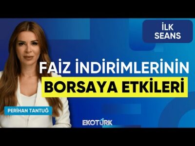 Faiz İndirimlerinin Borsaya Etkileri | Yusuf Kaderli | Erdal Aydın | Perihan Tantuğ | İlk Seans
