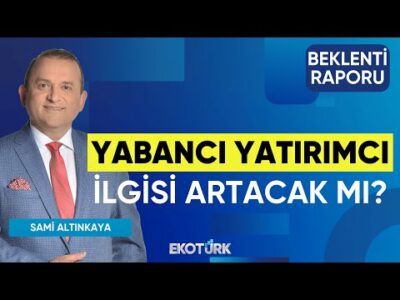 Yabancı Yatırımcı İlgisi Artacak mı? | Sertaç Ekeke | Sami Altınkaya | Beklenti Raporu