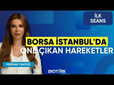 Borsa İstanbul'da Öne Çıkan Hareketler | Perihan Tantuğ | İlk Seans