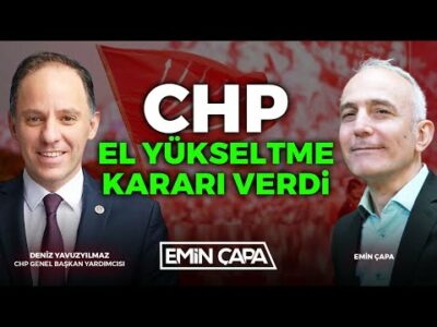CHP El Yükseltme Kararı Verdi Deniz Yavuzyılmaz - Emin Çapa