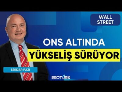 Ons Altında Yükseliş Sürüyor | Wall Street | Kudret Ayyıldır | Serdar Pazı