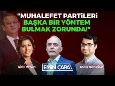 "Muhalefet Partileri Başka Bir Yöntem Bulmak Zorunda!" I Şirin Payzın - Barış Terkoğlu - Emin Çapa