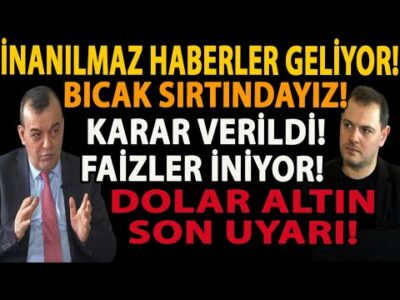 İNANILMAZ HABERLER GELİYOR! BICAK SIRTINDAYIZ! KARAR VERİLDİ! FAİZLER İNİYOR! DOLAR ALTIN SON UYARI!