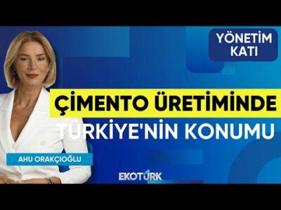 Çimento Üretiminde Türkiye'nin Konumu | Abdulhamit Akçay | Yönetim Katı | Ahu Orakçıoğlu