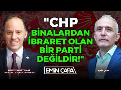 "CHP Binalardan İbaret Olan Bir Parti Değildir!" | Deniz Yavuzyılmaz - Emin Çapa