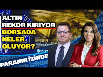 Altın Rekor Kırıyor Borsada Neler Oluyor? Paranın İzinde | Süheyla Yılmaz & Mehmet Gerz