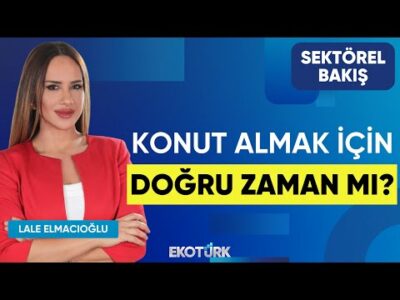 Konut Almak İçin Doğru Zaman mı? | Sektörel Bakış | Hakan Şişik | Lale Elmacıoğlu