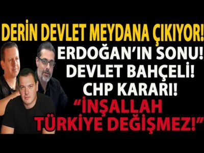DERİN DEVLET MEYDANA ÇIKIYOR! ERDOĞAN’IN SONU DEVLET BAHÇELİ CHP KARARI! İNŞALLAH TÜRKİYE DEĞİŞMEZ!