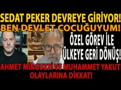 SEDAT PEKER DEVREYE GİRİYOR! BEN DEVLET ÇOCUĞUYUM! ÖZEL GÖREV İLE ÜLKEYE GERİ DÖNÜŞ! AHMET MİNGUZZİ!