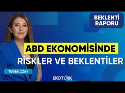 ABD Ekonomisinde Riskler ve Beklentiler | Doç. Dr. Filiz Eryılmaz | Tuğba Özay | Beklenti Raporu