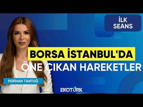 Borsa İstanbul'da Öne Çıkan Hareketler | Volkan Dükkancık | Şebnem Ayabakan | İlk Seans