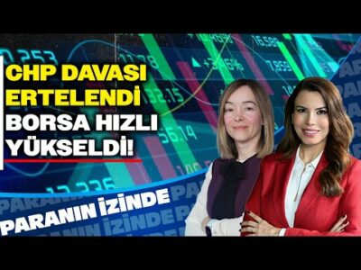 CHP Davası Ertelendi Borsa Hızlı Yükseldi! | Süheyla Yılmaz & Hande Şekerci