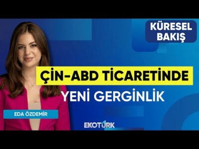 Çin-ABD Ticaretinde Yeni Gerginlik | Küresel Bakış | Sibel Karabel | Eda Özdemir