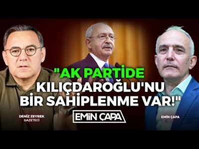 "AK Partide Kılıçdaroğlu'nu Bir Sahiplenme Var!" | Deniz Zeyrek - Emin Çapa