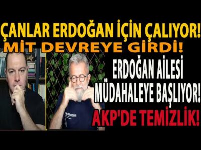 ÇANLAR ERDOĞAN İÇİN ÇALIYOR! MİT DEVREYE GİRDİ! ERDOĞAN AİLESİ MÜDAHALEYE BAŞLIYOR! AKP'DE TEMİZLİK!