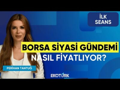 Borsa Siyasi Gündemi Nasıl Fiyatlıyor? | Prof. Dr. Yusuf Kaderli | Dr. Berra Doğaner | İlk Seans