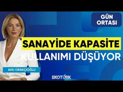 Sanayide Kapasite Kullanımı Düşüyor | Dr. Fatih Anıl | Ahu Orakçıoğlu | Gün Ortası