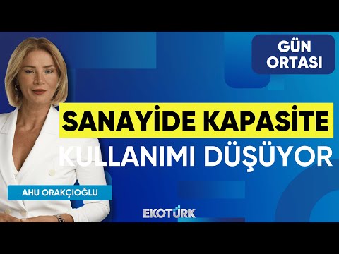 Sanayide Kapasite Kullanımı Düşüyor | Dr. Fatih Anıl | Ahu Orakçıoğlu | Gün Ortası