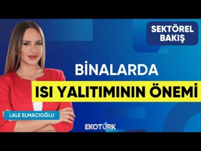 Binalarda Isı Yalıtımının Önemi | Sektörel Bakış | Ertuğrul Şen | Lale Elmacıoğlu