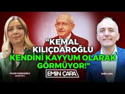 "Kemal Kılıçdaroğlu Kendini Kayyum Olarak Görmüyor!" | Yıldız Yazıcıoğlu - Emin Çapa