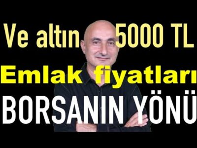 Ve altın 5000 | Emlak fiyatlarında garip gelişme | Borsada yükseliş sürecek mi?