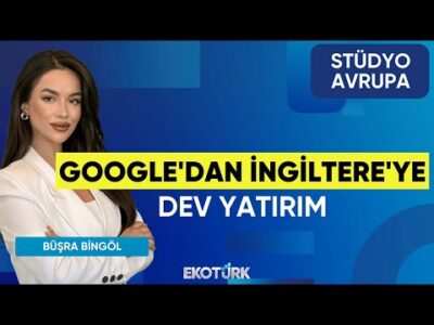 Google'dan İngiltere'ye Dev Yatırım | Gökhan Kurtaran | Büşra Bingöl | Stüdyo Avrupa
