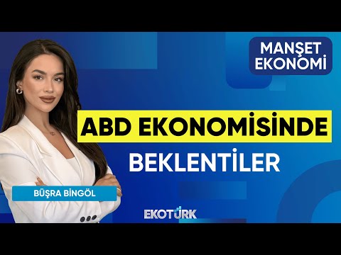 ABD Ekonomisinde Beklentiler | Büşra Bingöl | Manşet Ekonomi