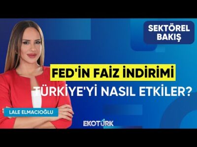 FED'in Faiz İndirimi Türkiye'yi Nasıl Etkiler? | Sektörel Bakış | Hikmet Baydar | Lale Elmacıoğlu