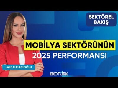Mobilya Sektörünün 2025 Performansı | Sektörel Bakış | Olgun Sağlam | Lale Elmacıoğlu