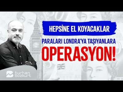 Parayı Londra’ya taşıyanlara operasyon! Hepsine el koyacaklar! | Turhan Bozkurt