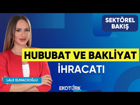 Hububat ve Bakliyat İhracatı | Sektörel Bakış | Mehmet Reis | Lale Elmacıoğlu