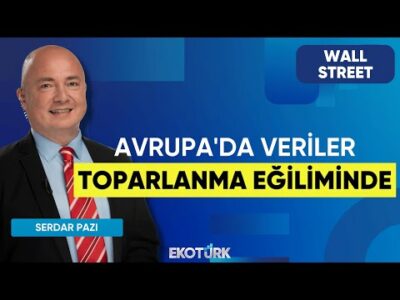 Avrupa'da Veriler Toparlanma Eğiliminde | Wall Street | Alp Kural | Serdar Pazı