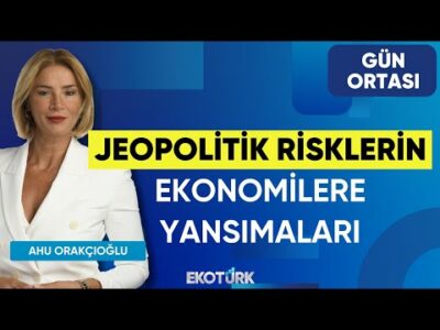 Jeopolitik Risklerin Ekonomilere Yansımaları | Dr. Hakan Çınar | Ahu Orakçıoğlu | Gün Ortası