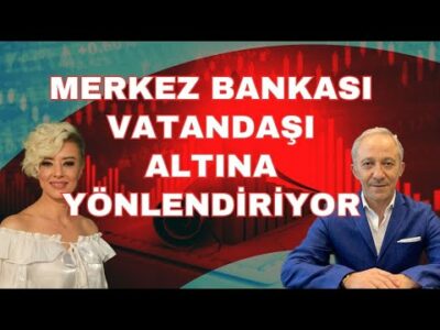 MERKEZ BANKASI VATANDAŞI ALTINA YÖNLENDİRİYOR