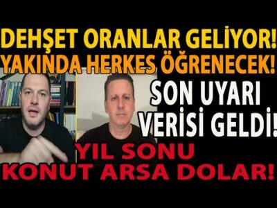 DEHŞET ORANLAR GELİYOR! YAKINDA HERKES ÖĞRENECEK! SON UYARI VERİSİ GELDİ! YIL SONU KONUT ARSA DOLAR!