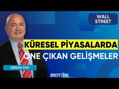 Küresel Piyasalarda Öne Çıkan Gelişmeler | Wall Street | Ali Akova | Serdar Pazı