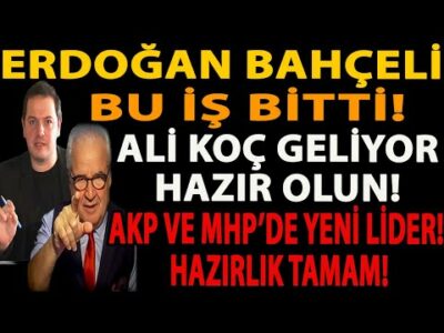 ERDOĞAN BAHÇELİ BU İŞ BİTTİ! ALİ KOÇ GELİYOR HAZIR OLUN! AKP VE MHP’DE YENİ LİDER! HAZIRLIK TAMAM!