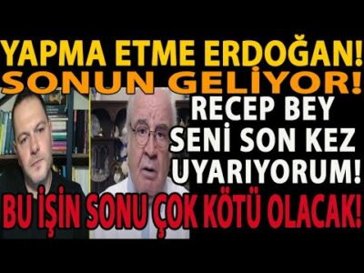 YAPMA ETME ERDOĞAN! SONUN GELİYOR! RECEP BEY SENİ SON KEZ UYARIYORUM! BU İŞİN SONU ÇOK KÖTÜ OLACAK!