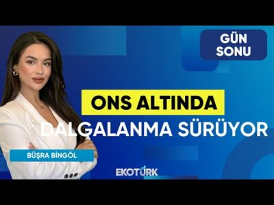 Ons Altında Dalgalanma Sürüyor | Evren Çakarer | Büşra Bingöl | Gün Sonu