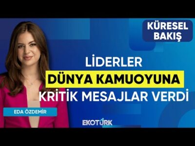 Liderler Dünya Kamuoyuna Kritik Mesajlar Verdi | Küresel Bakış | Sibel Karabel | Eda Özdemir