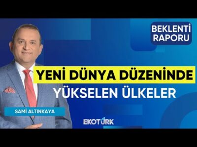 Yeni Dünya Düzeninde Yükselen Ülkeler | Sertaç Ekeke | Sami Altınkaya | Beklenti Raporu