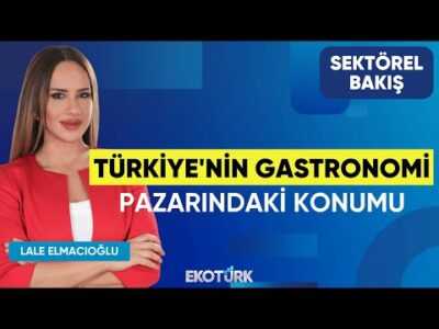 Türkiye'nin Gastronomi Pazarındaki Konumu | Sektörel Bakış | Gökmen Sözen | Lale Elmacıoğlu