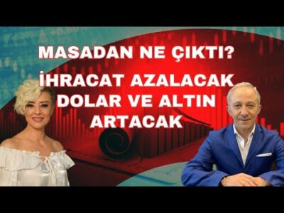 İHRACAT DÜŞECEK DOLAR VE ALTIN YÜKSELECEK