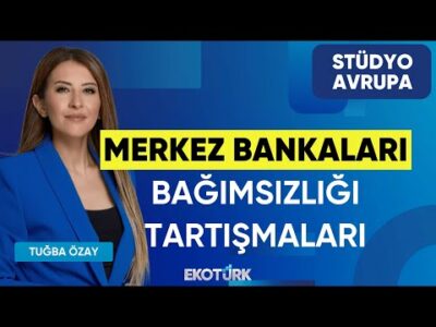 Merkez Bankaları Bağımsızlığı Tartışmaları | Gökhan Kurtaran | Tuğba Özay | Stüdyo Avrupa
