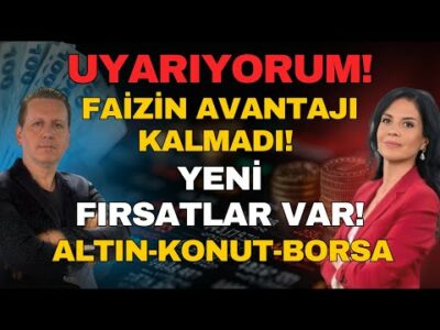 UYARIYORUM! FAİZİN AVANTAJI KALMADI! YENİ FIRSATLAR VAR!