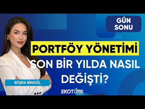 Portföy Yönetimi Son Bir Yılda Nasıl Değişti? | Kubilay Özalp | Büşra Bingöl | Gün Sonu