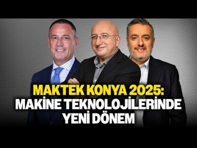 MAKTEK Konya 2025: Makine Teknolojilerinde Yeni Dönem | Vahap Munyar, İlhan Ersözlü, Murat Akyüz