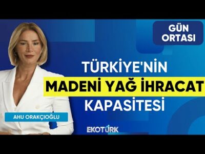 Türkiye'nin Madeni Yağ İhracat Kapasitesi | Tayfun Koçak | Ahu Orakçıoğlu | Gün Ortası